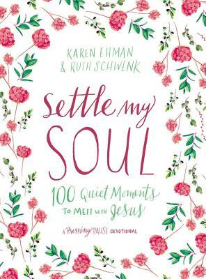 Settle My Soul: 100 Quiet Moments to Meet with Jesus by Karen Ehman, Ruth Schwenk