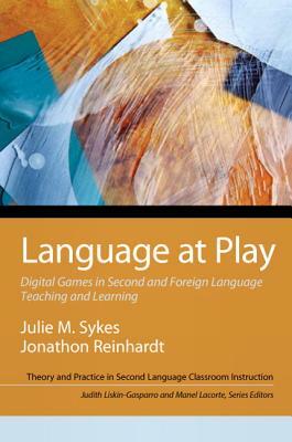 Language at Play: Digital Games in Second and Foreign Language Teaching and Learning by Julie Sykes, Jonathon Reinhardt, Judith Liskin-Gasparro