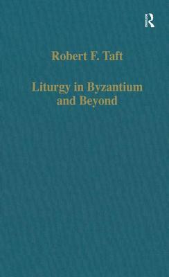 Liturgy in Byzantium and Beyond by Robert F. Taft