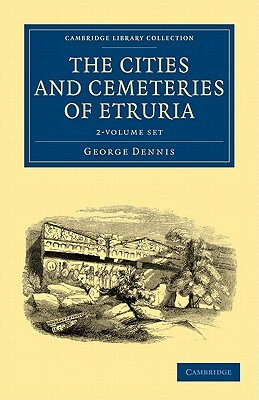 The Cities and Cemeteries of Etruria - 2-Volume Set by Dennis, George Dennis