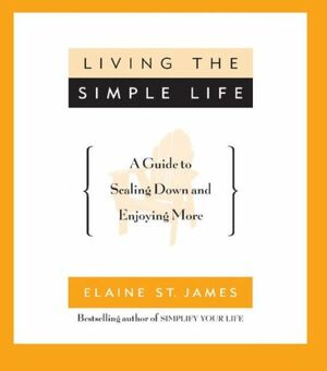 Living the Simple Life: A Guide to Scaling Down and Enjoying More by Elaine St. James