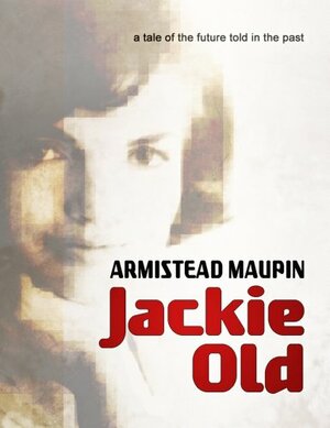 Jackie Old: A tale of the future told in the past (Kindle Single) by Armistead Maupin