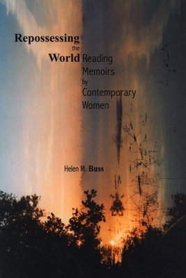 Repossessing the World: Reading Memoirs by Contemporary Women by 