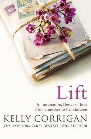 Lift: An inspirational letter of love from a mother to her children by Kelly Corrigan, Kelly Corrigan