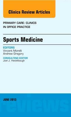 Sports Medicine, an Issue of Primary Care Clinics in Office Practice, Volume 40-2 by Vincent Morelli, Andrew Gregory
