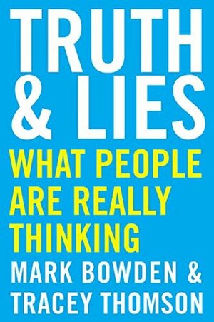 Truth and Lies: The Power to Know What People Are Really Thinking, No Matter What They Are Saying by Mark Bowden, Tracey Thomson