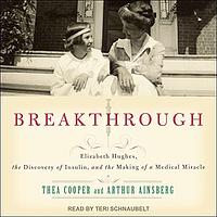 Breakthrough: Elizabeth Hughes, the Discovery of Insulin, and the Making of a Medical Miracle by Arthur Ainsberg, Thea Cooper