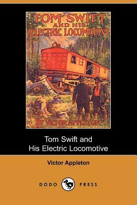 Tom Swift and His Electric Locomotive, Or, Two Miles a Minute on the Rails (Dodo Press) by Victor II Appleton