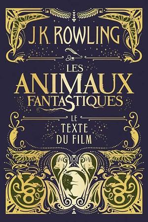 Les Animaux Fantastiques: Le Texte du Film by J.K. Rowling