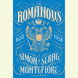 The Romanovs: 1613-1918 by Simon Sebag Montefiore