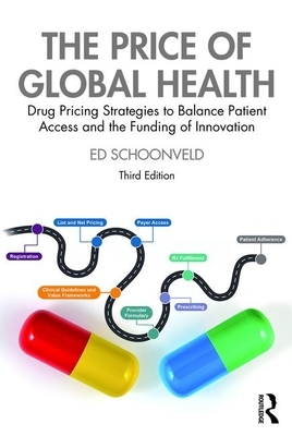 The Price of Global Health: Drug Pricing Strategies to Balance Patient Access and the Funding of Innovation by Ed Schoonveld