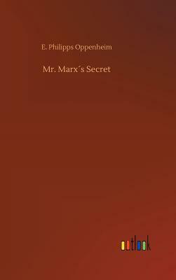 Mr. Marx´s Secret by Edward Phillips Oppenheim