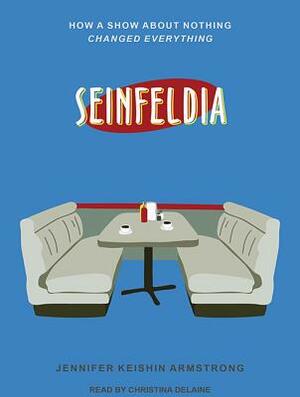 Seinfeldia: How a Show about Nothing Changed Everything by Jennifer Keishin Armstrong