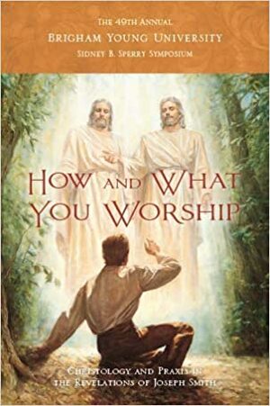How and What You Worship: Christology and Praxis in the Revelations of Joseph Smith by Jordan T. Watkins, Rachel Cope, Carter Charles