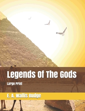 Legends Of The Gods: Large Print by E. a. Wallis Budge