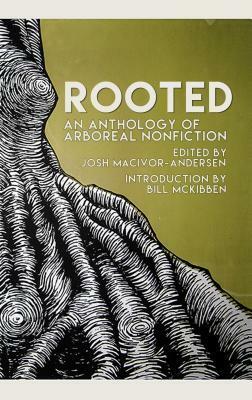 Rooted: The Best New Arboreal Nonfiction by John Roscoe, Annie Bellerose, Toti O'Brien, Mackenzie Myers, Diana Hume George, Lori Brack, Lia Purpura, Courtney Amber Kilian, Steven Church, T. Hugh Crawford, Theresa Kishkan, Karen Hugg, Stefan Olson, Kayann Short, Brian Doyle, Matthew Gavin Frank, Josh MacIvor-Andersen, Mercedes Webb-Pullman, Renée E. D'Aoust, Thomas Mira y Lopez, Paul Lisicky, Zoe Ruiz, Jacklyn Janeksela, Wendy Call, Amaris Feland Ketcham, Bill McKibben, Andrea Scarpino, M.J. Gette, Angela Pelster, Jacqueline Doyle, Diane Payne, Fred Bahnson