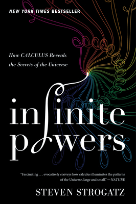 Infinite Powers: How Calculus Reveals the Secrets of the Universe by Steven Strogatz
