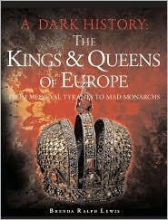 The Kings & Queens of Europe from Medieval Tyrants to Mad Monarchs by Brenda Ralph Lewis