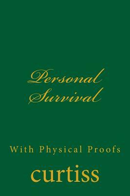 Personal Survival: With Physical Proofs by Frank Homer Curtiss, Harriette Augusta Curtiss