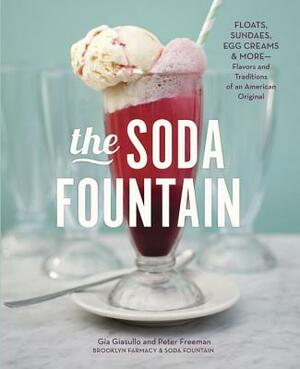 The Soda Fountain: Floats, Sundaes, Egg Creams & More--Flavors and Traditions of an American Original by Gia Giasullo, Peter Freeman, Brooklyn Farmacy and Soda Fountain