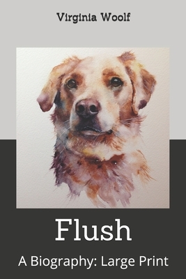 Flush: A Biography: Large Print by Virginia Woolf