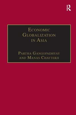 Economic Globalization in Asia by Manas Chatterji