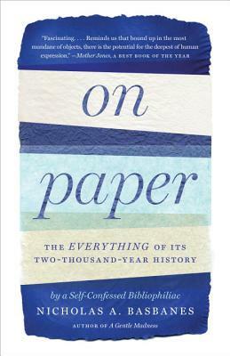 On Paper: The Everything of Its Two-Thousand-Year History by Nicholas A. Basbanes