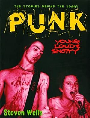 Punk: Loud, Young and Snotty -- The Stories Behind the Songs by Steven Wells