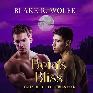 Betas Bliss by Blake R. Wolfe