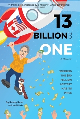 13 Billion to One: Winning the $50 Million Lottery Has Its Price by Randy Rush