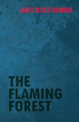 The Flaming Forest by James Oliver Curwood