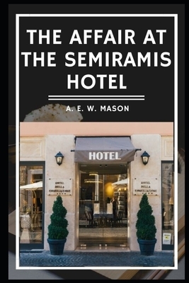 The Affair at the Semiramis Hotel Illustrated by A.E.W. Mason