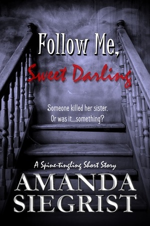 Follow Me, Sweet Darling by Amanda Siegrist