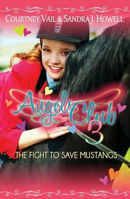Angels Club 3: The Fight to Save Mustangs by Courtney Vail, Sandra J. Howell