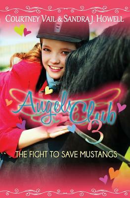 Angels Club 3: The Fight to Save Mustangs by Sandra J. Howell, Courtney Vail