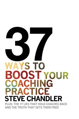 37 Ways to BOOST Your Coaching Practice by Steve Chandler