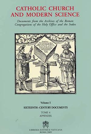 Catholic Church and Modern Science. Documents from the Archives of the Roman Congregations of the Holy Office and the Index. Volume I. Sixteenth-century documents. Tome I-IV by Ugo Baldini, Leen Spruit