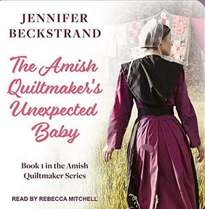 The Amish Quiltmaker's Unexpected Baby by Jennifer Beckstrand