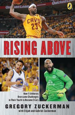 Rising Above: How 11 Athletes Overcame Challenges in Their Youth to Become Stars by Gregory Zuckerman, Elijah Zuckerman, Gabriel Zuckerman