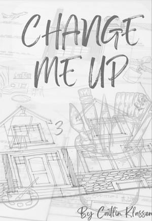 Change Me Up by Caitlin Klassen