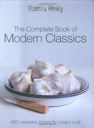 The Complete Book of Modern Classics: 400+ Essential Recipes for Today's Cook by Stephanie Kistner, Australian Women's Weekly