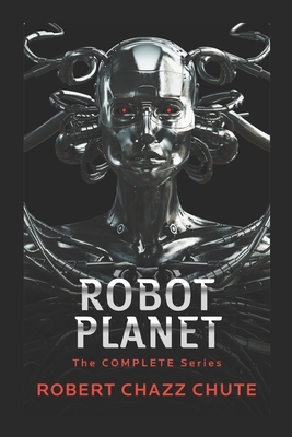 Robot Planet: The Complete Series by Robert Chazz Chute
