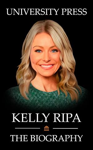 Kelly Ripa Book: The Biography of Kelly Ripa by University Press, University Press