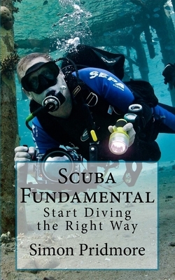 Scuba Fundamental: Start Diving the Right Way by Simon Pridmore