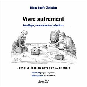 Vivre Autrement: Écovillages, Communautés Et Cohabitats by Diana Leafe Christian, Jacques Languirand, Sylvie Fortier