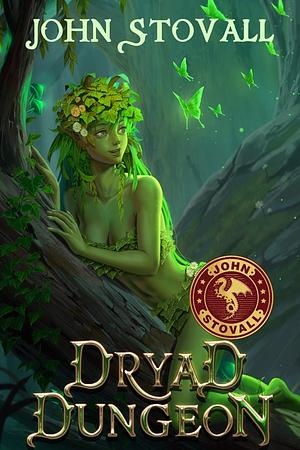 Dryad Dungeon: A Dungeon Lord Adventure (Dungeon of Dryads Book 1) by John Stovall