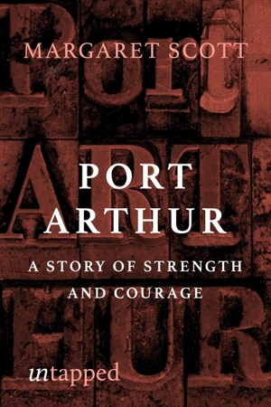 Port Arthur: A Story of Strength and Courage by Margaret Scott
