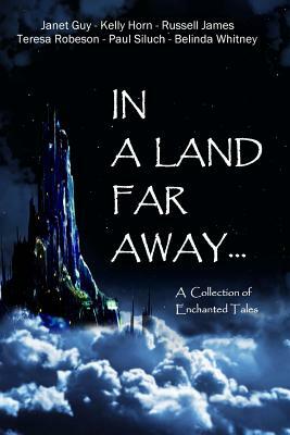 In a Land Far Away...: A Collection of Enchanted Tales by Kelly Horn, Russell James, Teresa Robeson