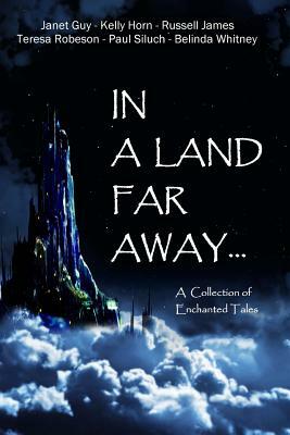 In a Land Far Away...: A Collection of Enchanted Tales by Russell James, Kelly Horn, Teresa Robeson