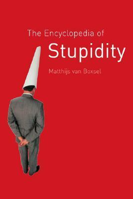 The Encyclopedia of Stupidity by Matthijs van Boxsel